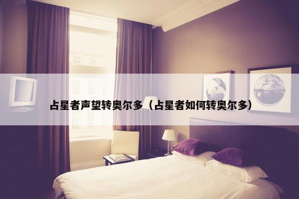 占星者声望转奥尔多（占星者如何转奥尔多）