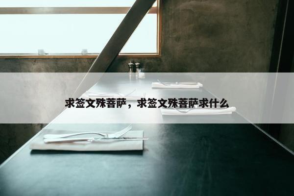 求签文殊菩萨，求签文殊菩萨求什么