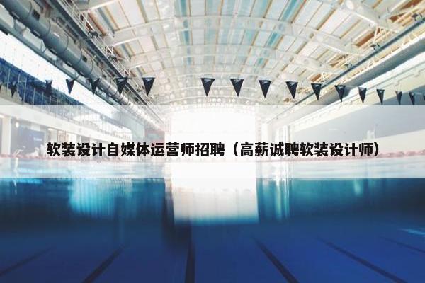 软装设计自媒体运营师招聘（高薪诚聘软装设计师）