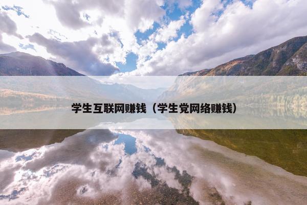 学生互联网赚钱（学生党网络赚钱）