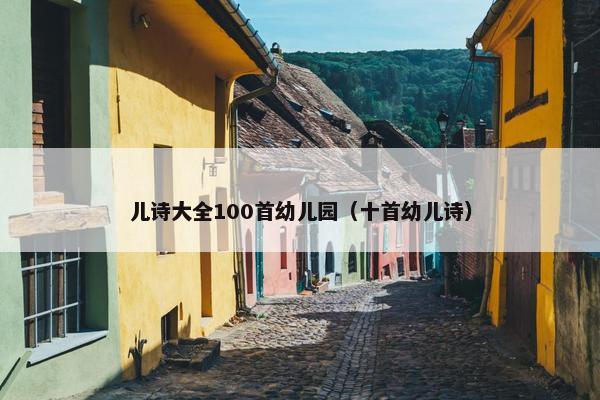 儿诗大全100首幼儿园（十首幼儿诗）