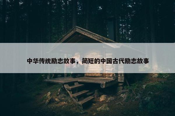 中华传统励志故事，简短的中国古代励志故事