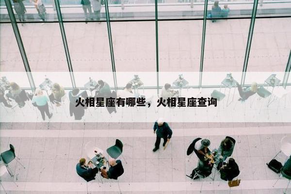 火相星座有哪些，火相星座查询