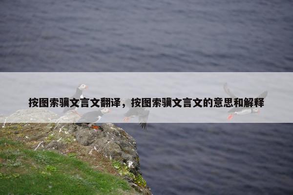 按图索骥文言文翻译，按图索骥文言文的意思和解释