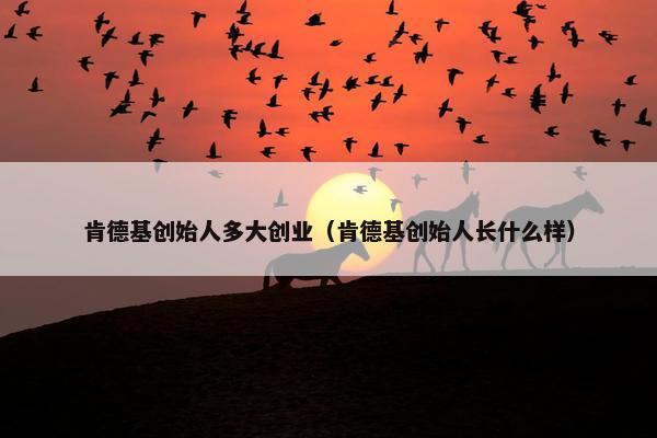 肯德基创始人多大创业（肯德基创始人长什么样）