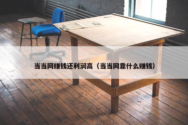 当当网赚钱还利润高（当当网靠什么赚钱）