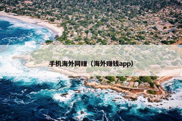 手机海外网赚（海外赚钱app）