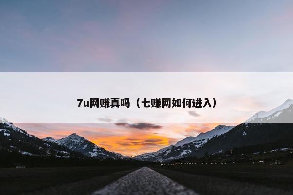 7u网赚真吗（七赚网如何进入）