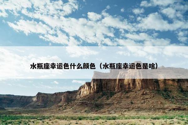 水瓶座幸运色什么颜色（水瓶座幸运色是啥）