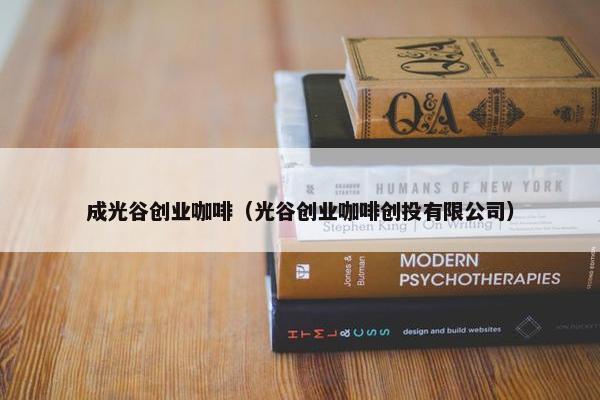 成光谷创业咖啡（光谷创业咖啡创投有限公司）