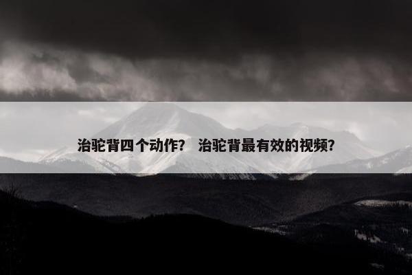 治驼背四个动作？ 治驼背最有效的视频？