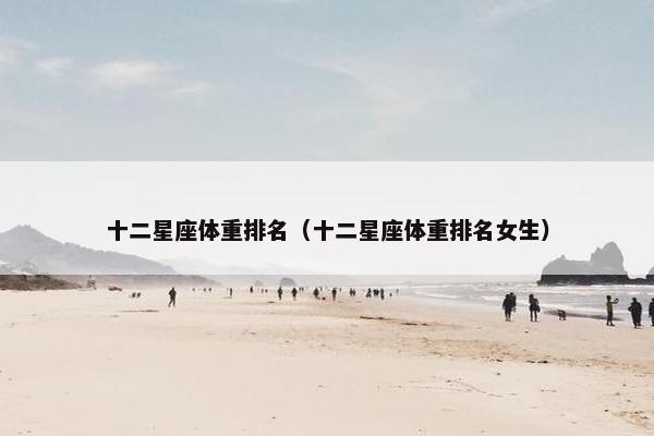 十二星座体重排名（十二星座体重排名女生）