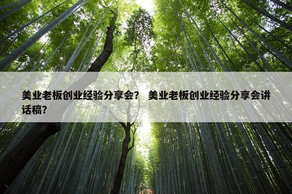 美业老板创业经验分享会？ 美业老板创业经验分享会讲话稿？
