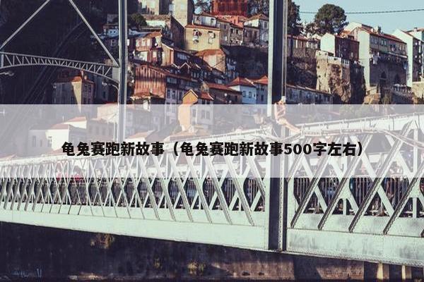 龟兔赛跑新故事（龟兔赛跑新故事500字左右）