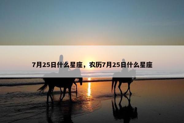 7月25日什么星座，农历7月25日什么星座