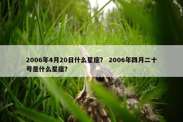 2006年4月20日什么星座？ 2006年四月二十号是什么星座？