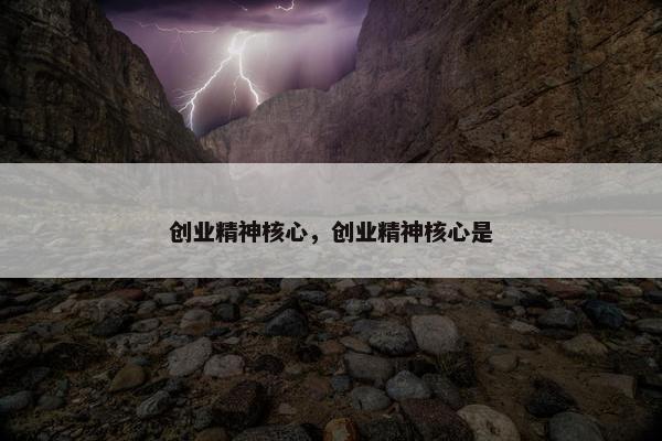 创业精神核心，创业精神核心是