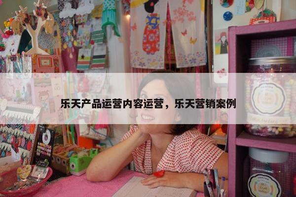 乐天产品运营内容运营，乐天营销案例