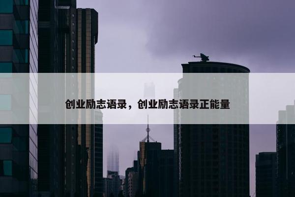 创业励志语录，创业励志语录正能量