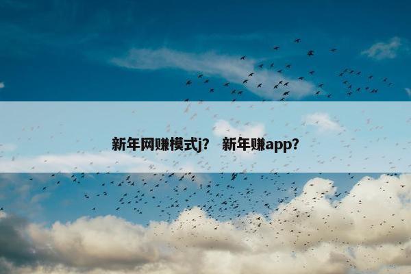 新年网赚模式j？ 新年赚app？
