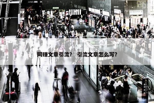 网赚文章引流？ 引流文章怎么写？