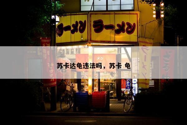 苏卡达龟违法吗，苏卡 龟