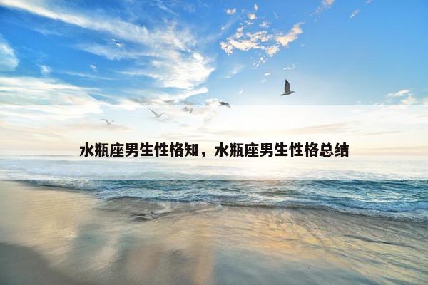水瓶座男生性格知，水瓶座男生性格总结