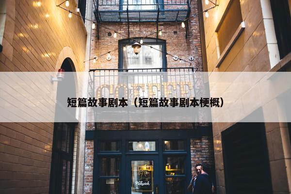 短篇故事剧本（短篇故事剧本梗概）