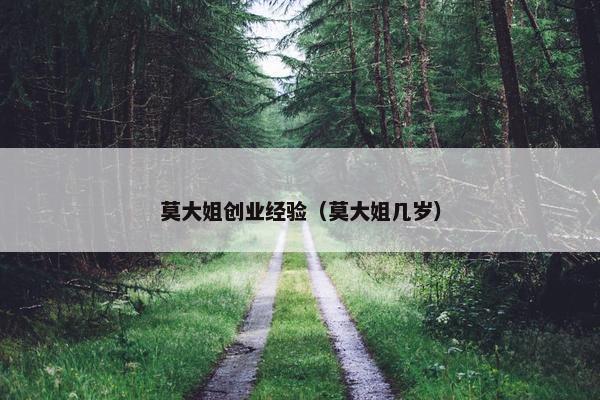 莫大姐创业经验（莫大姐几岁）