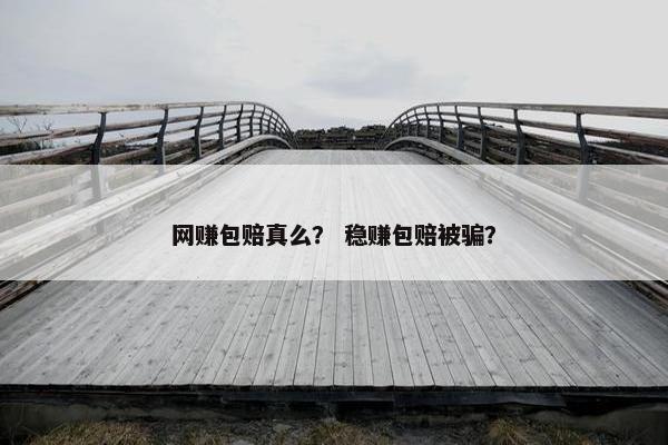 网赚包赔真么？ 稳赚包赔被骗？