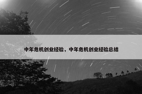 中年危机创业经验，中年危机创业经验总结