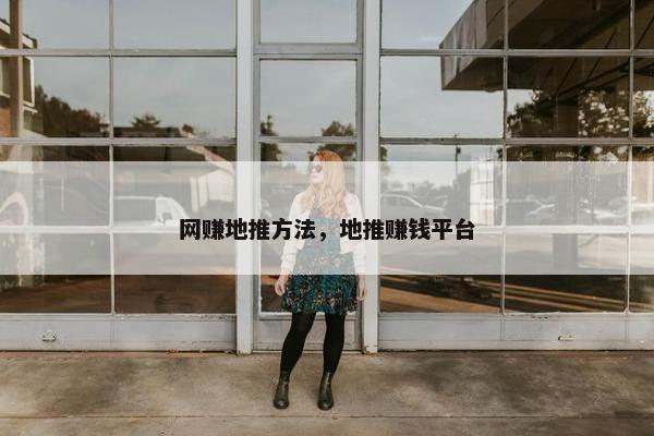 网赚地推方法，地推赚钱平台