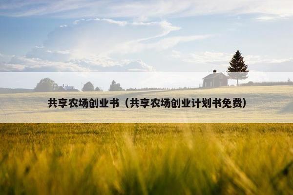 共享农场创业书（共享农场创业计划书免费）