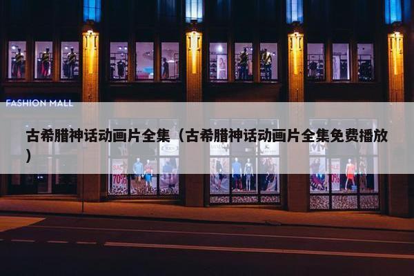 古希腊神话动画片全集（古希腊神话动画片全集免费播放）