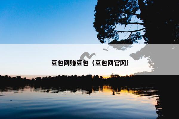 豆包网赚豆包（豆包网官网）
