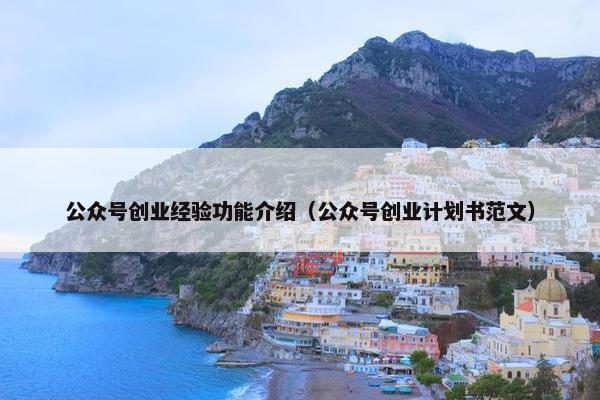 公众号创业经验功能介绍（公众号创业计划书范文）