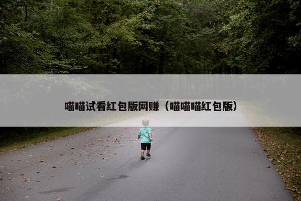 喵喵试看红包版网赚（喵喵喵红包版）