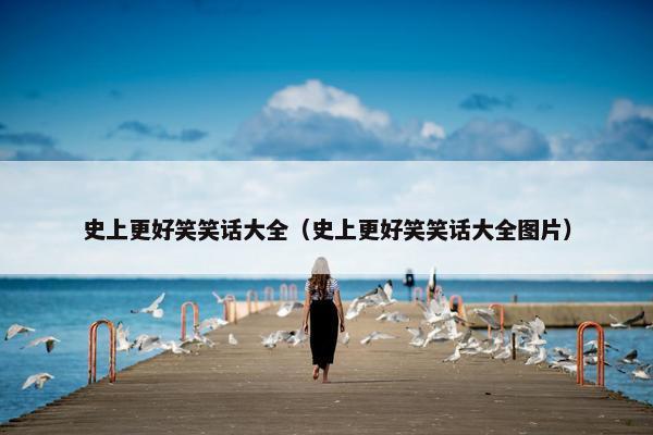 史上更好笑笑话大全（史上更好笑笑话大全图片）