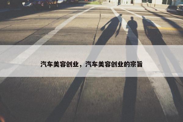 汽车美容创业，汽车美容创业的宗旨