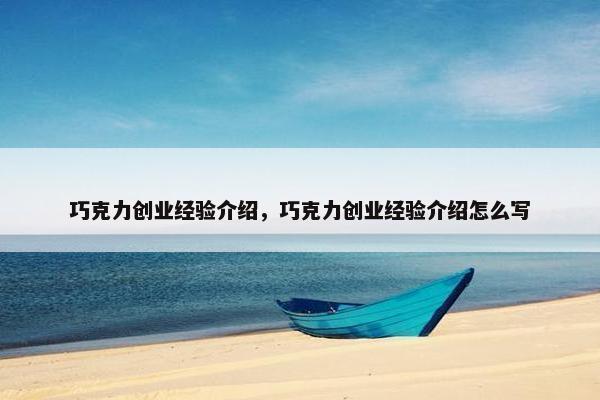 巧克力创业经验介绍，巧克力创业经验介绍怎么写