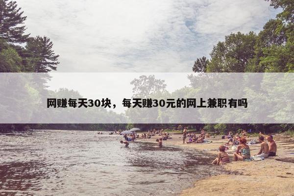 网赚每天30块，每天赚30元的网上兼职有吗