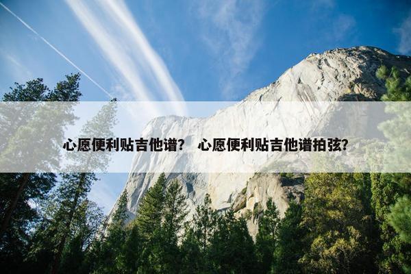 心愿便利贴吉他谱？ 心愿便利贴吉他谱拍弦？