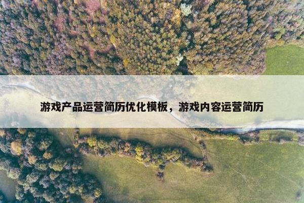 游戏产品运营简历优化模板，游戏内容运营简历