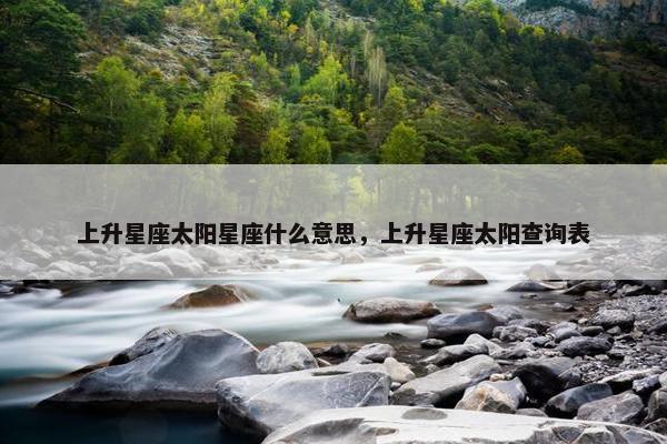 上升星座太阳星座什么意思，上升星座太阳查询表