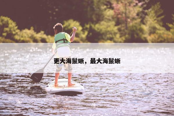 更大海鬣蜥，最大海鬣蜥