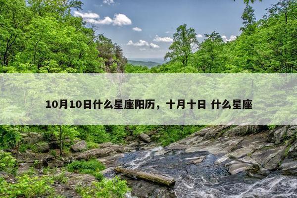 10月10日什么星座阳历，十月十日 什么星座