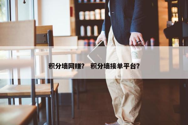 积分墙网赚？ 积分墙接单平台？