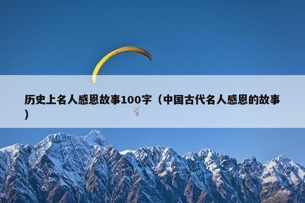 历史上名人感恩故事100字（中国古代名人感恩的故事）