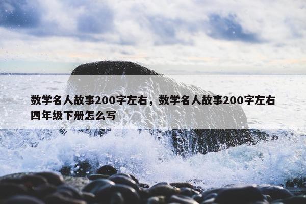 数学名人故事200字左右，数学名人故事200字左右四年级下册怎么写