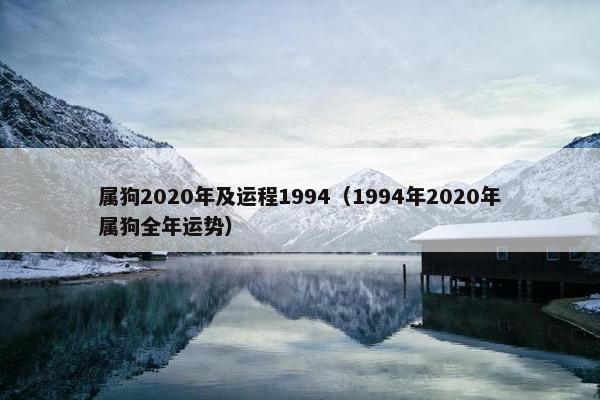 属狗2020年及运程1994（1994年2020年属狗全年运势）